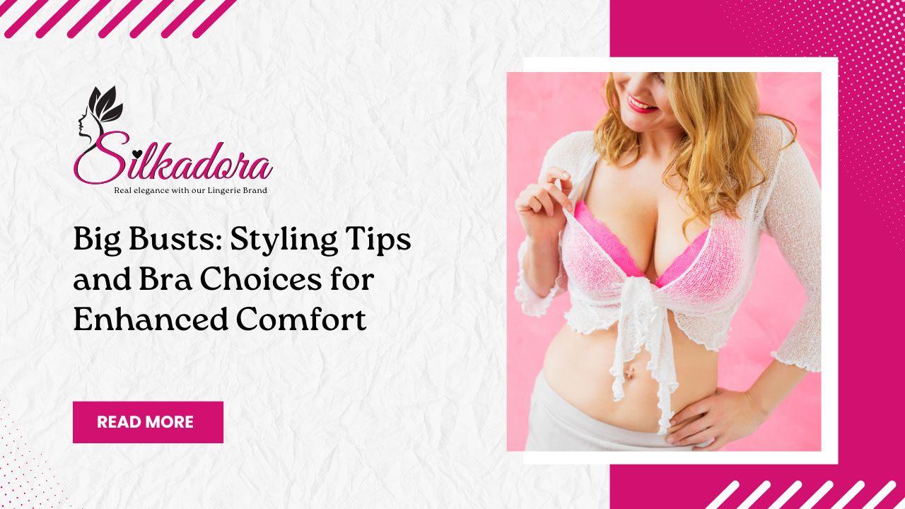 Big Busts: Styling Tips and Bra Choices for Enhanced Comfort