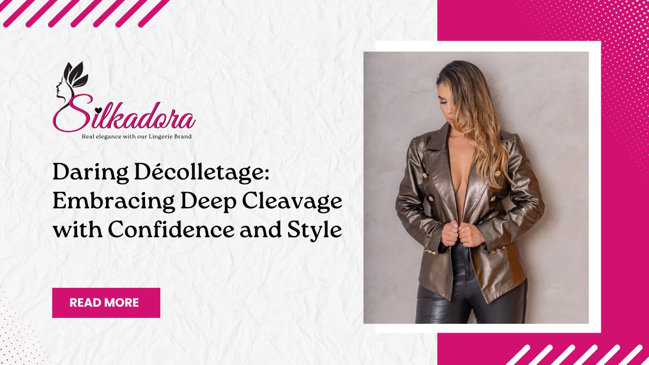 Daring Décolletage: Embracing Deep Cleavage with Confidence and Style