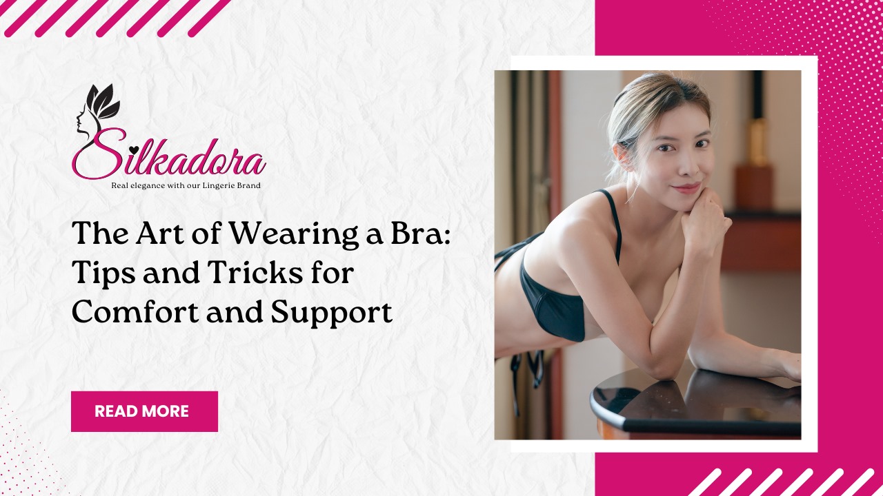 The Art of Wearing a Bra: Tips and Tricks for Comfort and Support