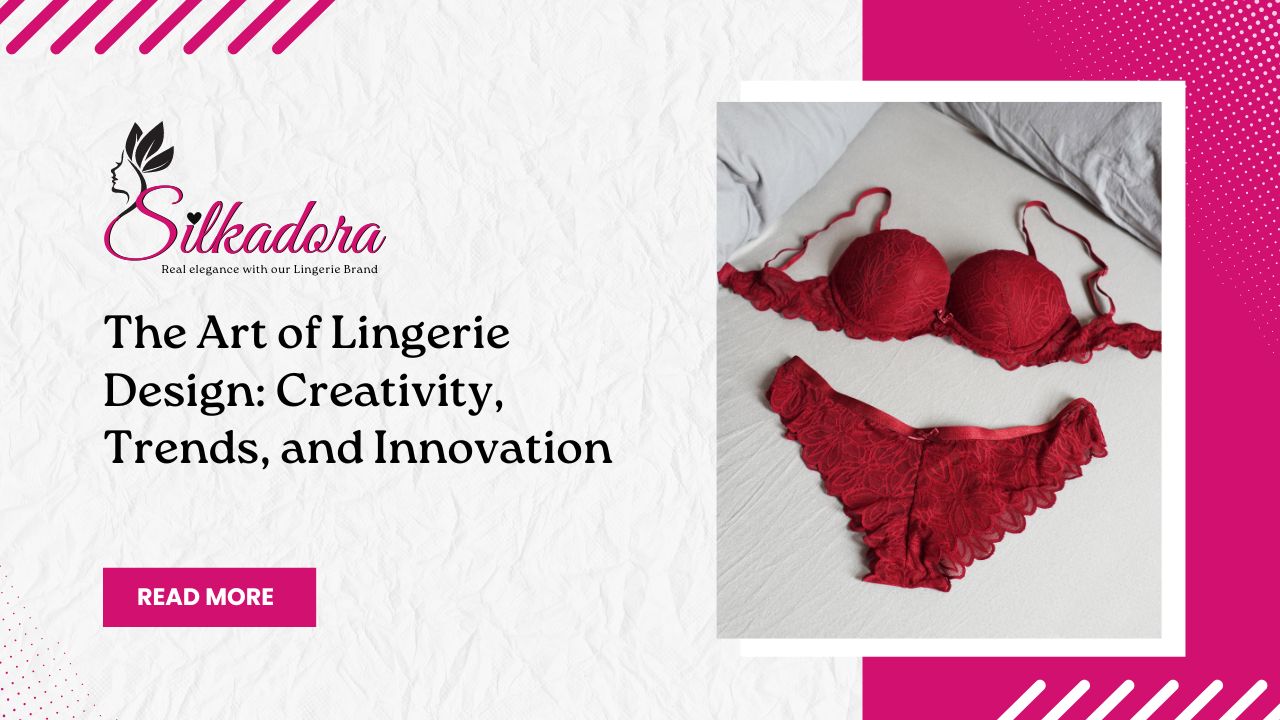 The Art of Lingerie Design: Creativity, Trends, and Innovation